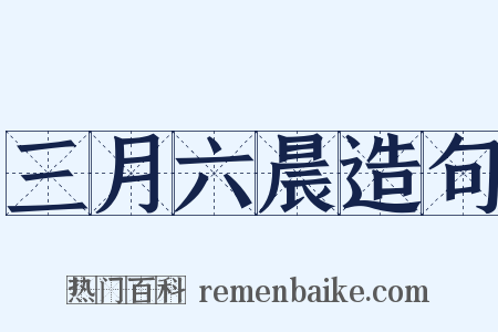 三月六晨造句是什么意思的图片